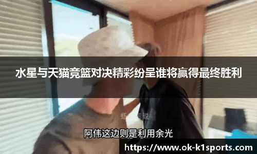 水星与天猫竞篮对决精彩纷呈谁将赢得最终胜利