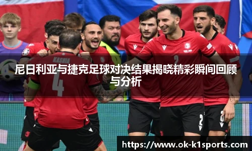 尼日利亚与捷克足球对决结果揭晓精彩瞬间回顾与分析
